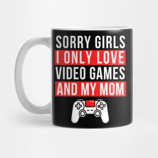 Sorry girls i only love video games and my mom Mug